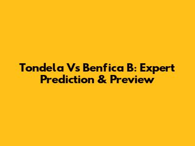 Tondela Vs Benfica B: Expert Prediction & Preview