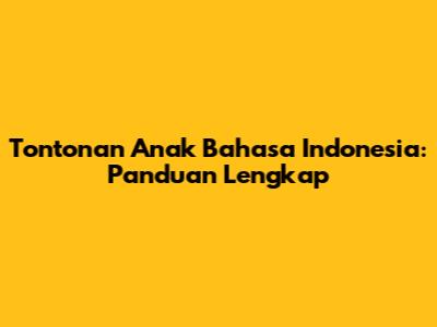 Tontonan Anak Bahasa Indonesia: Panduan Lengkap