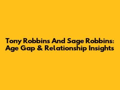 Tony Robbins And Sage Robbins: Age Gap & Relationship Insights