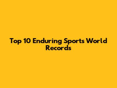 Top 10 Enduring Sports World Records