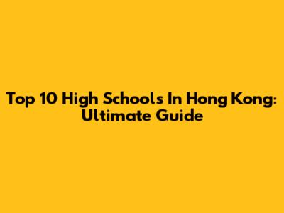 Top 10 High Schools In Hong Kong: Ultimate Guide