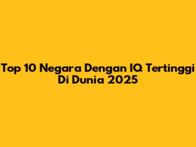 Top 10 Negara Dengan IQ Tertinggi Di Dunia 2025