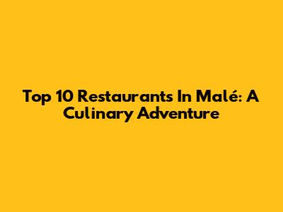 Top 10 Restaurants In Malé: A Culinary Adventure