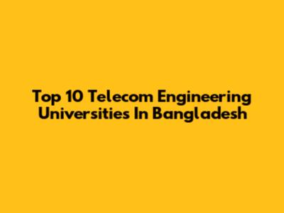 Top 10 Telecom Engineering Universities In Bangladesh