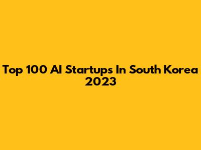 Top 100 AI Startups In South Korea 2023