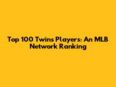 Top 100 Twins Players: An MLB Network Ranking