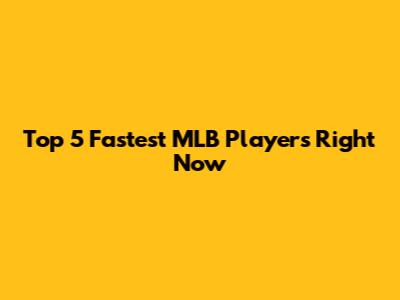 Top 5 Fastest MLB Players Right Now