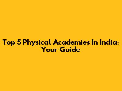 Top 5 Physical Academies In India: Your Guide
