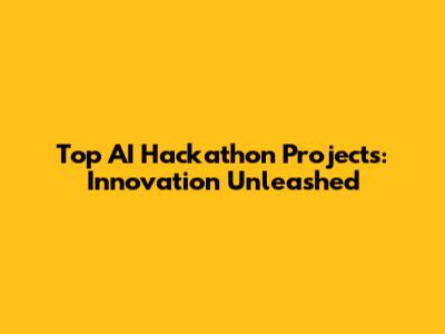 Top AI Hackathon Projects: Innovation Unleashed