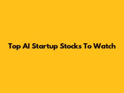 Top AI Startup Stocks To Watch