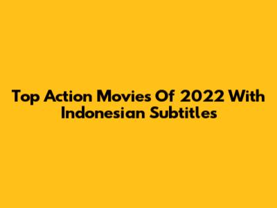 Top Action Movies Of 2022 With Indonesian Subtitles