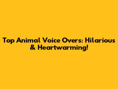 Top Animal Voice Overs: Hilarious & Heartwarming!