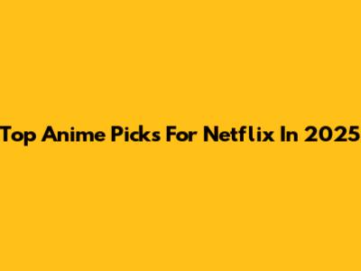 Top Anime Picks For Netflix In 2025