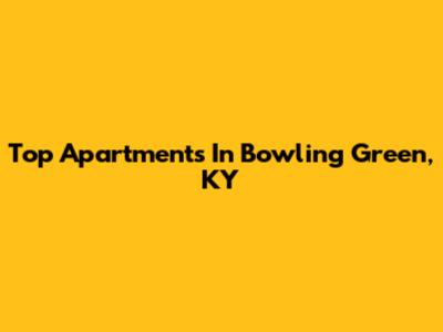Top Apartments In Bowling Green, KY