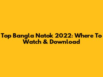 Top Bangla Natok 2022: Where To Watch & Download
