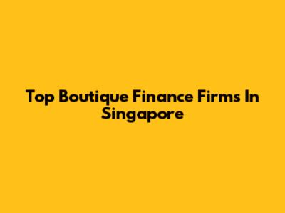 Top Boutique Finance Firms In Singapore