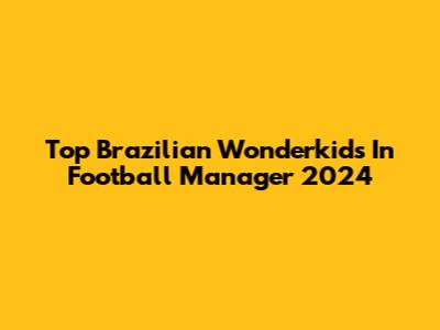 Top Brazilian Wonderkids In Football Manager 2024