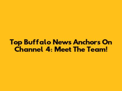 Top Buffalo News Anchors On Channel 4: Meet The Team!