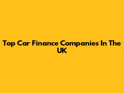Top Car Finance Companies In The UK