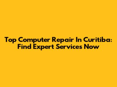 Top Computer Repair In Curitiba: Find Expert Services Now