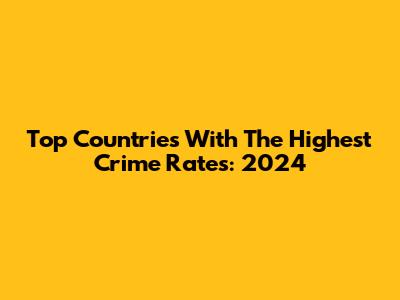 Top Countries With The Highest Crime Rates: 2024