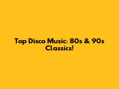 Top Disco Music: 80s & 90s Classics!
