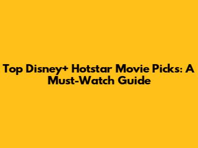 Top Disney+ Hotstar Movie Picks: A Must-Watch Guide