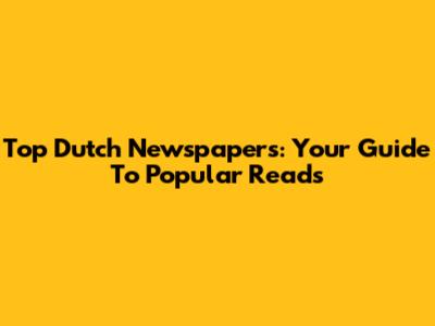 Top Dutch Newspapers: Your Guide To Popular Reads