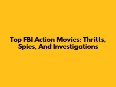 Top FBI Action Movies: Thrills, Spies, And Investigations