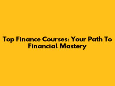 Top Finance Courses: Your Path To Financial Mastery