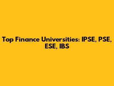 Top Finance Universities: IPSE, PSE, ESE, IBS