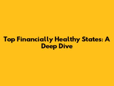 Top Financially Healthy States: A Deep Dive