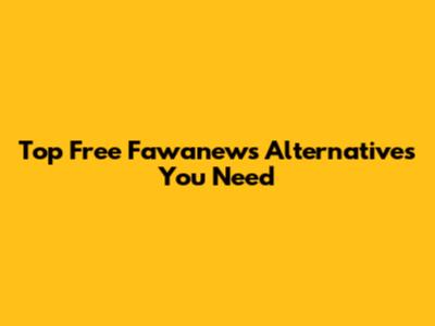 Top Free Fawanews Alternatives You Need