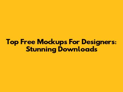 Top Free Mockups For Designers: Stunning Downloads