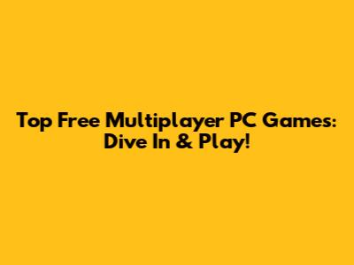 Top Free Multiplayer PC Games: Dive In & Play!