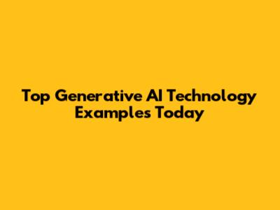 Top Generative AI Technology Examples Today