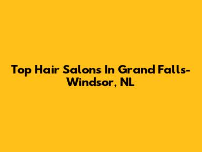 Top Hair Salons In Grand Falls-Windsor, NL