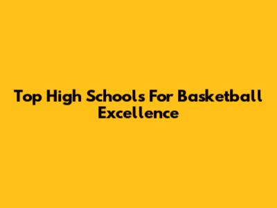Top High Schools For Basketball Excellence