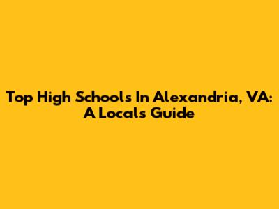 Top High Schools In Alexandria, VA: A Local's Guide