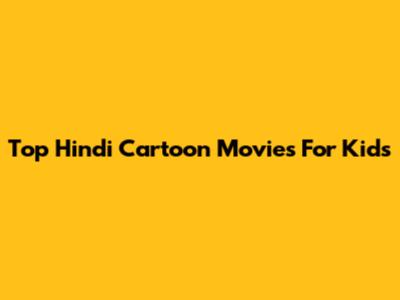 Top Hindi Cartoon Movies For Kids
