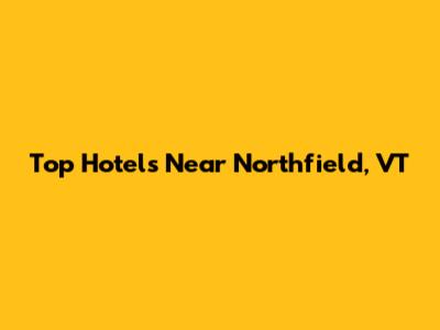 Top Hotels Near Northfield, VT