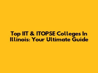 Top IIT & ITOPSE Colleges In Illinois: Your Ultimate Guide