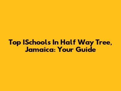 Top ISchools In Half Way Tree, Jamaica: Your Guide