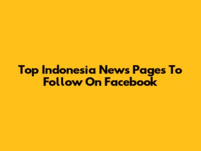 Top Indonesia News Pages To Follow On Facebook
