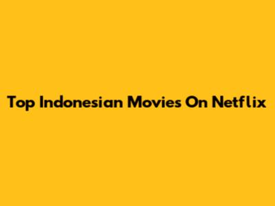 Top Indonesian Movies On Netflix