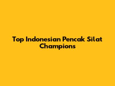 Top Indonesian Pencak Silat Champions
