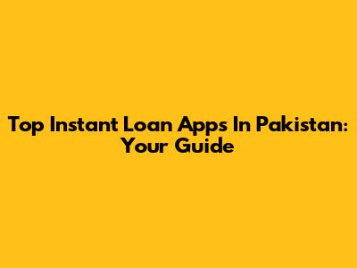 Top Instant Loan Apps In Pakistan: Your Guide