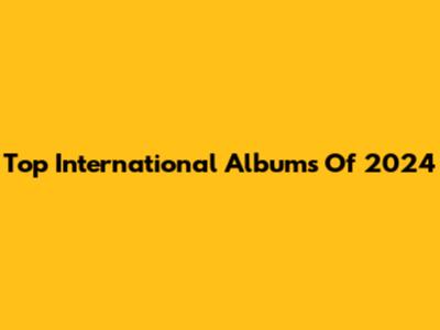 Top International Albums Of 2024