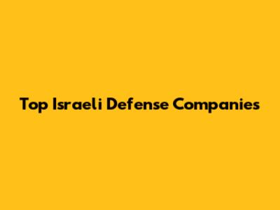 Top Israeli Defense Companies