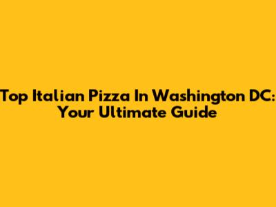 Top Italian Pizza In Washington DC: Your Ultimate Guide